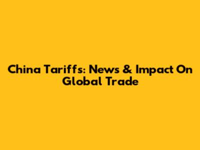 China Tariffs: News & Impact On Global Trade