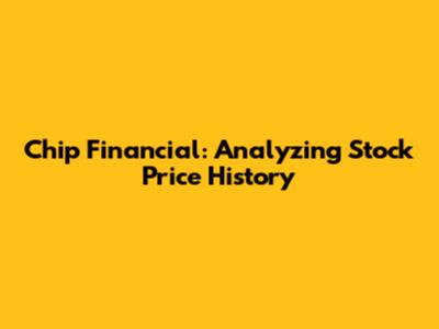 Chip Financial: Analyzing Stock Price History