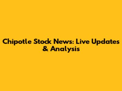 Chipotle Stock News: Live Updates & Analysis