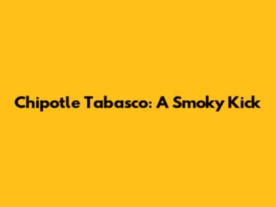 Chipotle Tabasco: A Smoky Kick