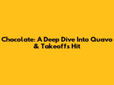 Chocolate: A Deep Dive Into Quavo & Takeoff's Hit