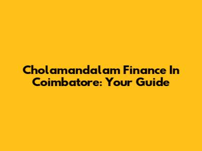 Cholamandalam Finance In Coimbatore: Your Guide