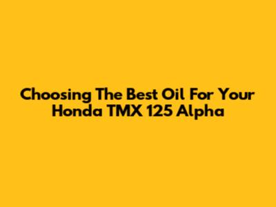 Choosing The Best Oil For Your Honda TMX 125 Alpha