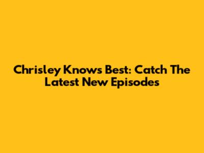 Chrisley Knows Best: Catch The Latest New Episodes