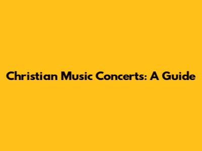 Christian Music Concerts: A Guide