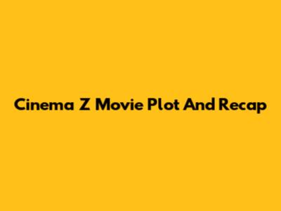 Cinema Z Movie Plot And Recap