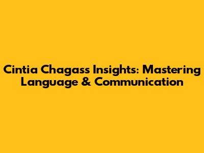 Cintia Chagas's Insights: Mastering Language & Communication