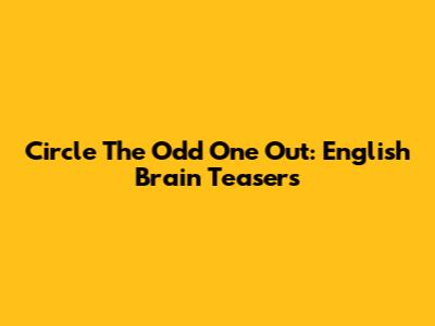 Circle The Odd One Out: English Brain Teasers
