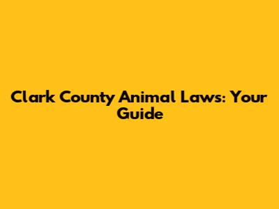 Clark County Animal Laws: Your Guide