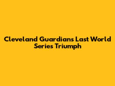 Cleveland Guardians' Last World Series Triumph