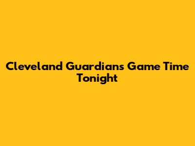 Cleveland Guardians Game Time Tonight