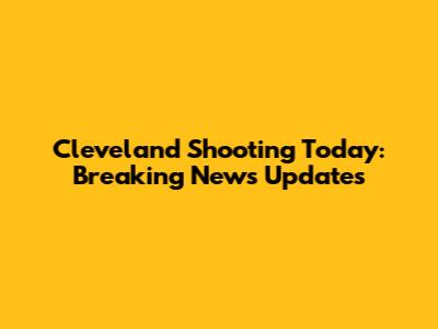 Cleveland Shooting Today: Breaking News Updates