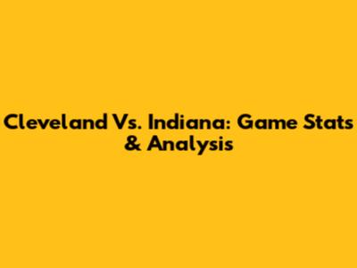 Cleveland Vs. Indiana: Game Stats & Analysis