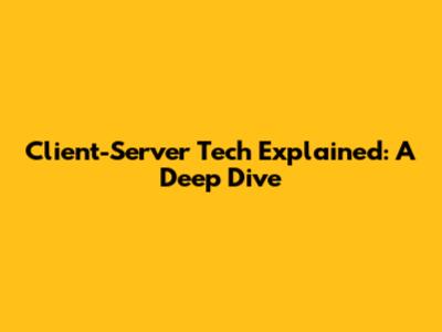 Client-Server Tech Explained: A Deep Dive