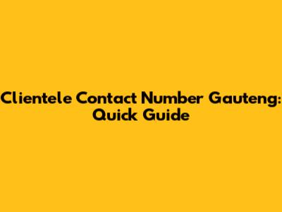 Clientele Contact Number Gauteng: Quick Guide