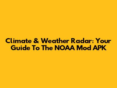 Climate & Weather Radar: Your Guide To The NOAA Mod APK
