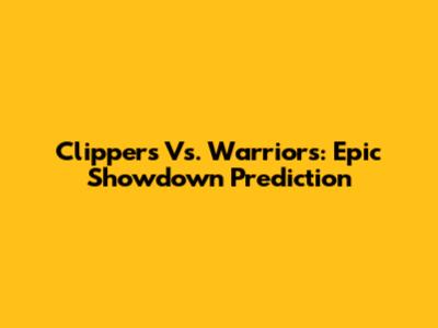 Clippers Vs. Warriors: Epic Showdown Prediction