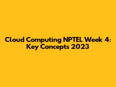 Cloud Computing NPTEL Week 4: Key Concepts 2023