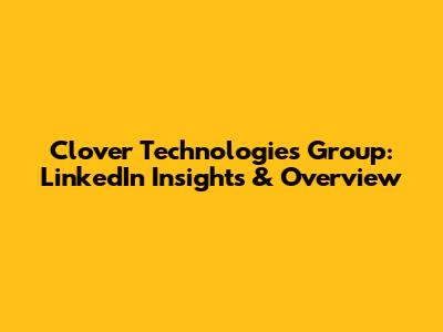 Clover Technologies Group: LinkedIn Insights & Overview