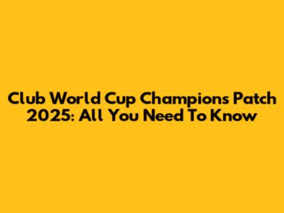 Club World Cup Champions Patch 2025: All You Need To Know