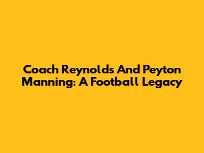 Coach Reynolds And Peyton Manning: A Football Legacy