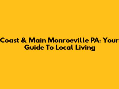 Coast & Main Monroeville PA: Your Guide To Local Living