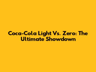 Coca-Cola Light Vs. Zero: The Ultimate Showdown