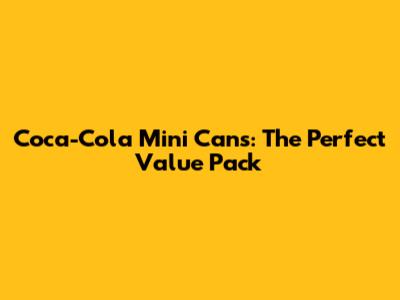 Coca-Cola Mini Cans: The Perfect Value Pack
