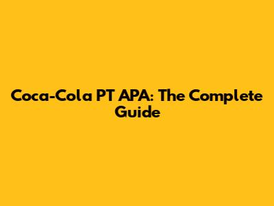 Coca-Cola PT APA: The Complete Guide