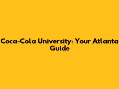 Coca-Cola University: Your Atlanta Guide