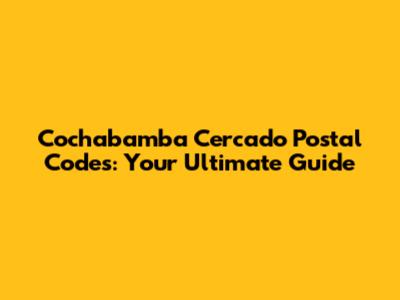 Cochabamba Cercado Postal Codes: Your Ultimate Guide
