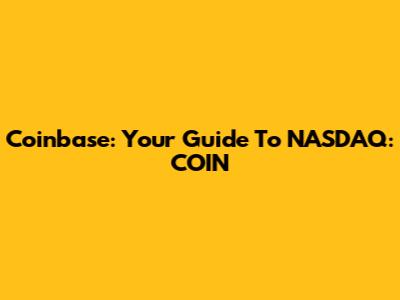 Coinbase: Your Guide To NASDAQ: COIN