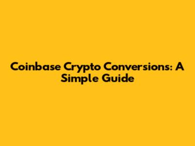 Coinbase Crypto Conversions: A Simple Guide
