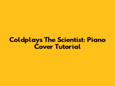 Coldplay's The Scientist: Piano Cover Tutorial