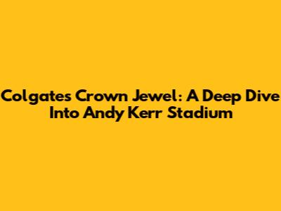 Colgate's Crown Jewel: A Deep Dive Into Andy Kerr Stadium