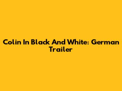 Colin In Black And White: German Trailer