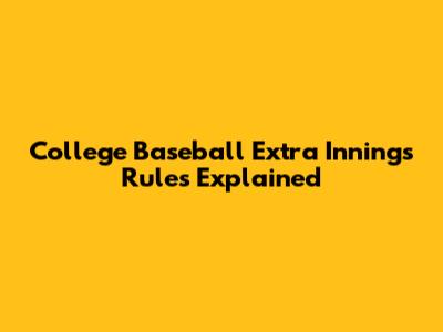 College Baseball Extra Innings Rules Explained