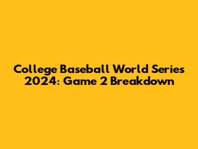 College Baseball World Series 2024: Game 2 Breakdown