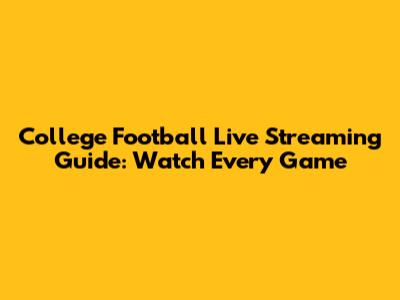 College Football Live Streaming Guide: Watch Every Game