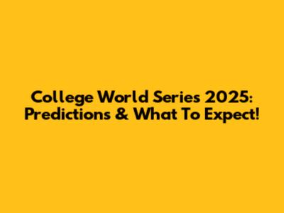 College World Series 2025: Predictions & What To Expect!