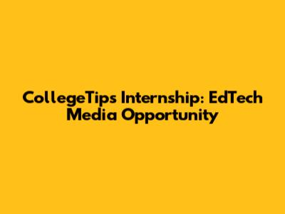 CollegeTips Internship: EdTech Media Opportunity