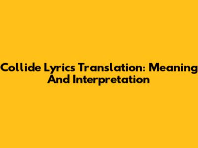 Collide Lyrics Translation: Meaning And Interpretation