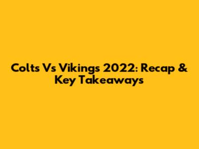 Colts Vs Vikings 2022: Recap & Key Takeaways
