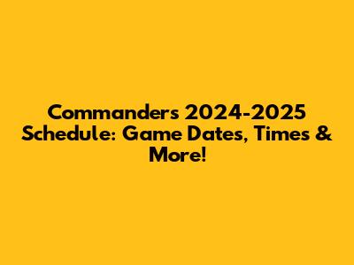 Commanders 2024-2025 Schedule: Game Dates, Times & More!