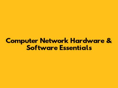 Computer Network Hardware & Software Essentials
