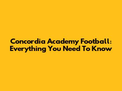 Concordia Academy Football: Everything You Need To Know