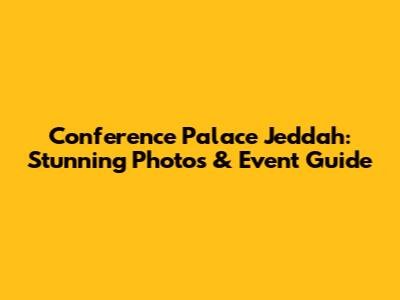 Conference Palace Jeddah: Stunning Photos & Event Guide