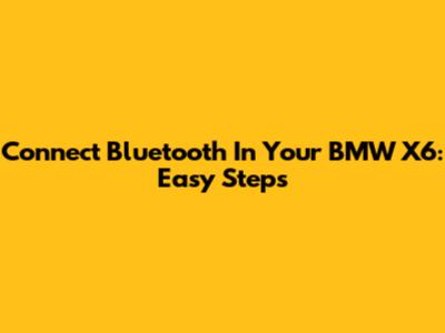 Connect Bluetooth In Your BMW X6: Easy Steps