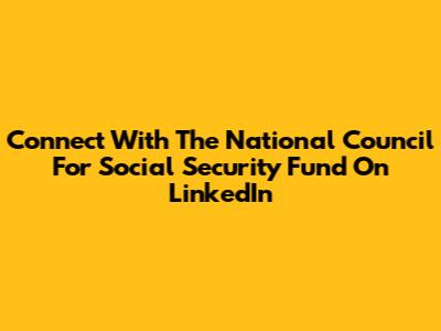 Connect With The National Council For Social Security Fund On LinkedIn