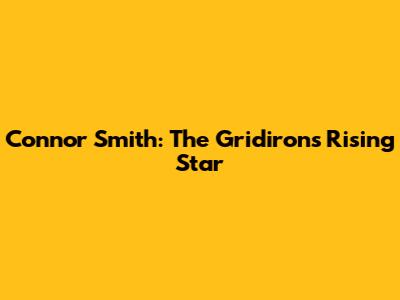 Connor Smith: The Gridiron's Rising Star